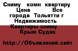 Сниму 1 комн. квартиру  › Цена ­ 7 000 - Все города, Тольятти г. Недвижимость » Квартиры сниму   . Крым,Судак